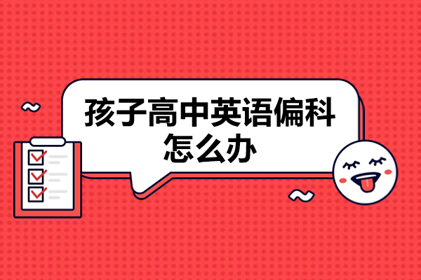 广州孩子高中英语偏科怎么办-高中英语提高方法有哪些