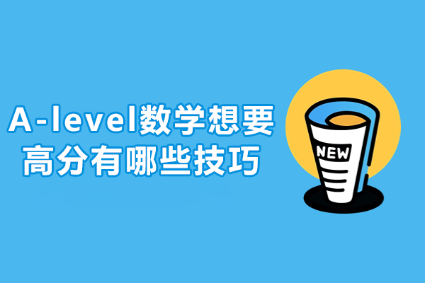 A-level数学想要高分有哪些技巧-A-level数学考试提分技巧