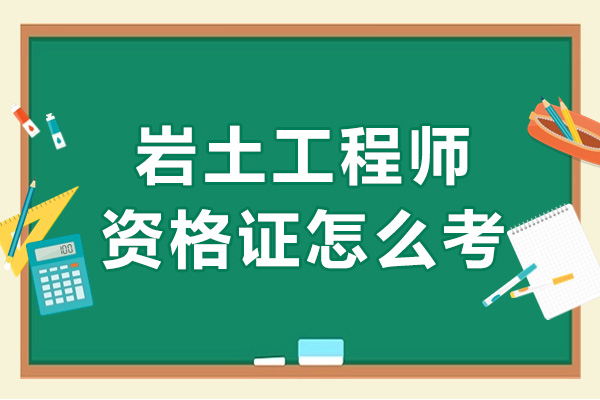 岩土工程师资格证怎么考-含金量高不高