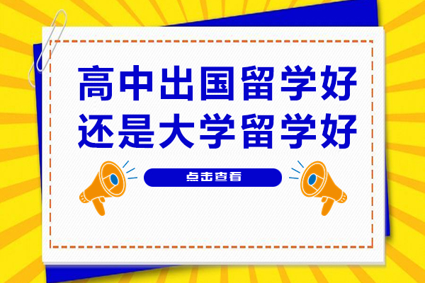 高中出国留学好还是大学留学好-有什么区别