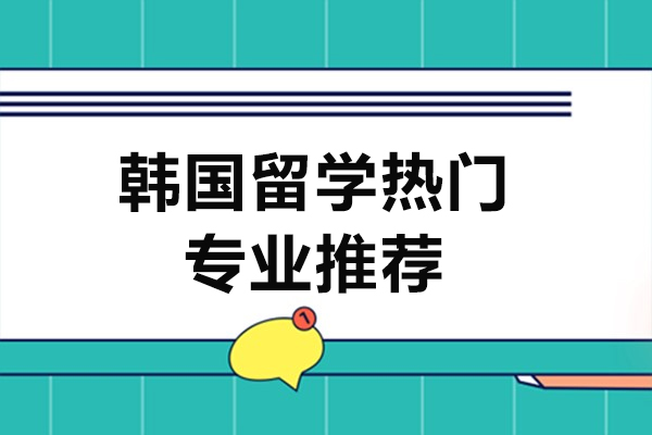 韩国留学热门专业揭秘-韩国留学热门专业介绍