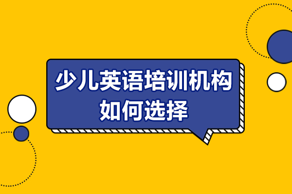 广州少儿英语培训机构如何选择-少儿英语培训机构怎么选