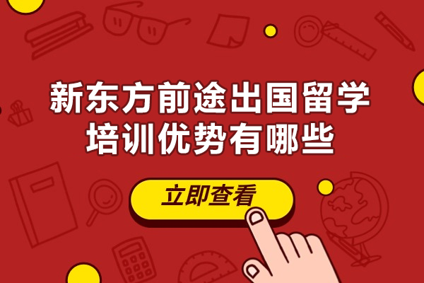 南昌新东方前途出国留学培训优势有哪些