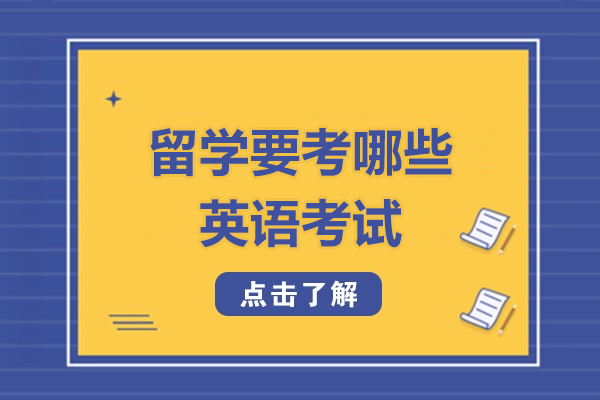 留学要考哪些英语考试-留学英语考试有哪几种