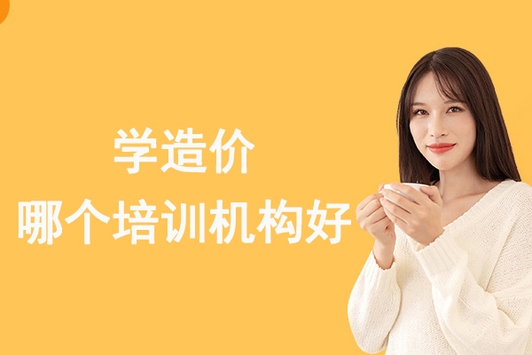 苏州学造价哪个培训机构好-造价工程师培训机构哪个好-造价工程培训班哪里好