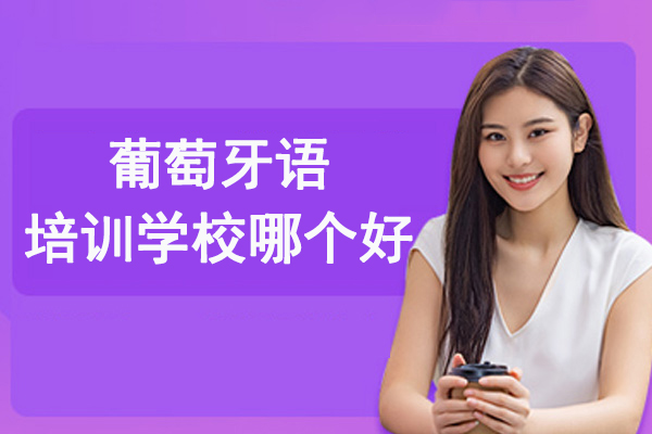 杭州葡萄牙语培训学校哪个好-学葡萄牙语哪个培训班好-葡萄牙语培训机构