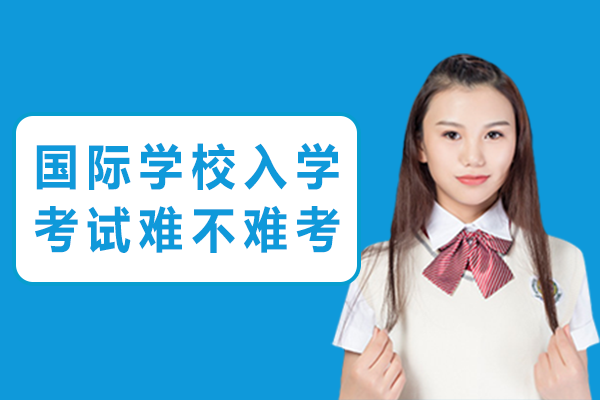 上海國際學(xué)校入學(xué)考試難不難考
