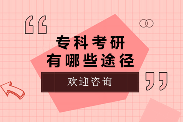 专科考研有哪些途径-专科考研有什么途径可以考