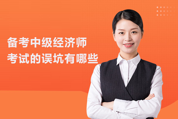 备考中级经济师考试的误坑有哪些