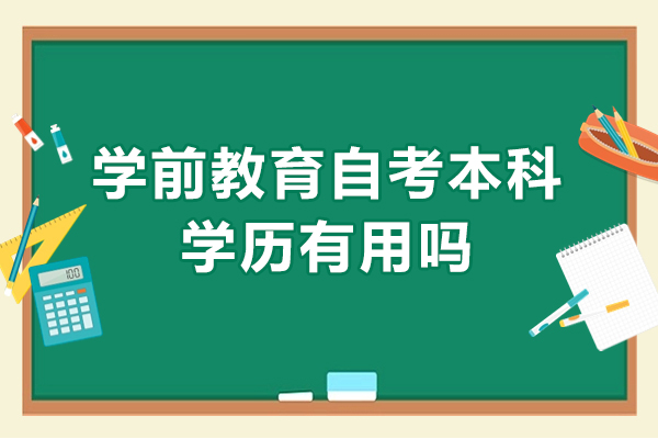 学前教育自考本科学历有用吗-自考学前教育有用吗