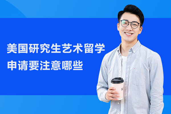 美国研究生艺术留学申请要注意哪些