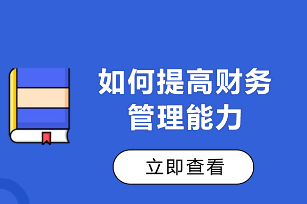 赣州进一步提升财务管理能力的建议-如何提高财务管理能力