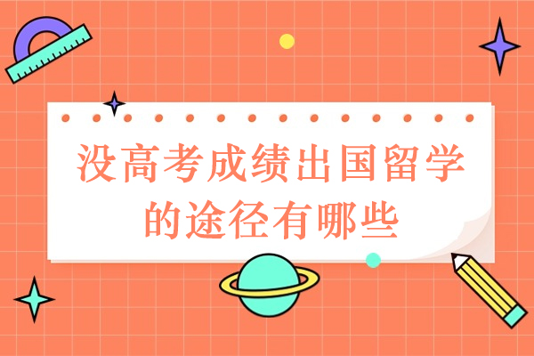 没高考成绩出国留学的途径有哪些-不高考出国留学途径有哪些