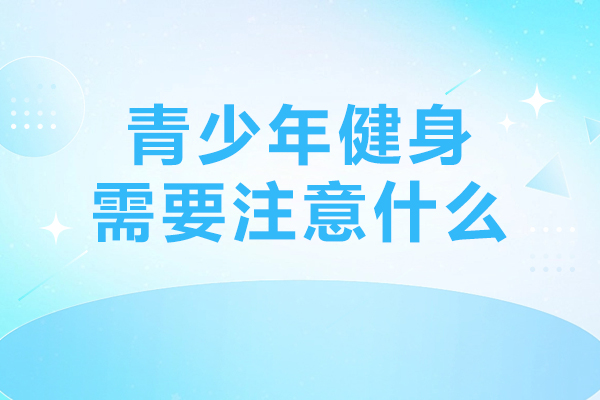 青少年健身需要注意什么-青少年健身需要注意哪些事项
