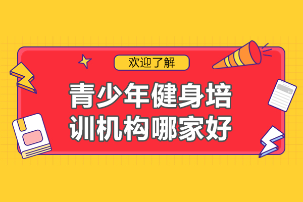 北京青少年健身培训机构哪家好-青少年健身培训机构推荐