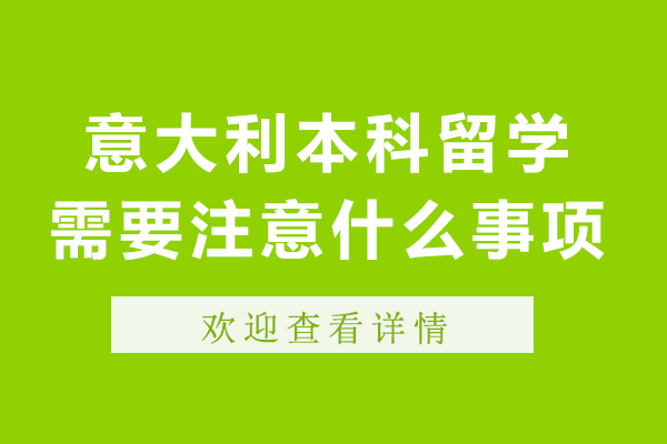 意大利本科留学需要注意什么事项-意大利本科留学需要注意哪些事项