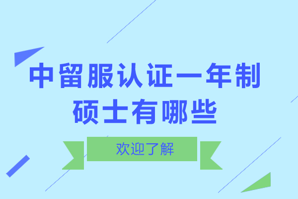 中留服认证一年制硕士有哪些-需要哪些申请条件