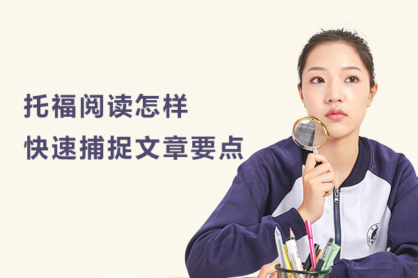 托福阅读怎样快速捕捉文章要点