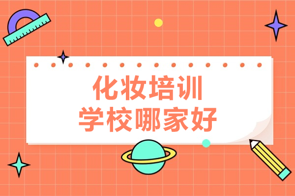 北京化妆培训学校哪家好-化妆培训学校哪家比较好