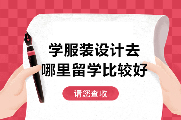 学服装设计去哪里留学比较好-服装设计留学指南