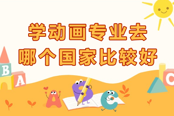 学动画专业去哪个国家比较好-动画专业留学哪个国家比较好