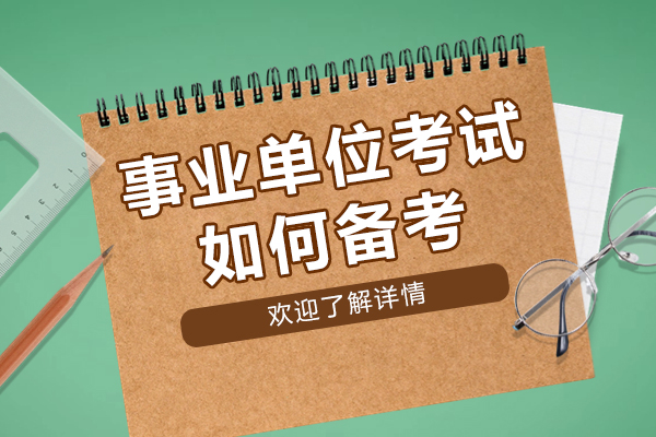 深圳事业单位考试如何备考-事业单位考试应该怎么备考