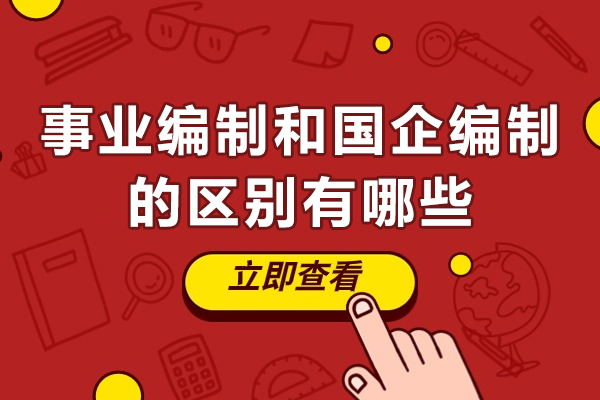 事业编制和国企编制的区别有哪些-事业编制和国企编制的区别是什么