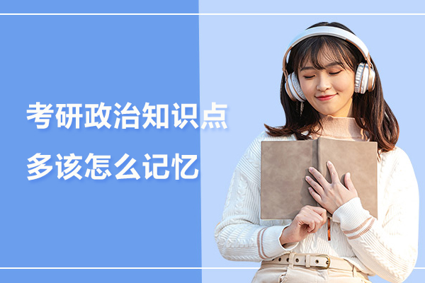 考研政治知识点多该怎么记忆