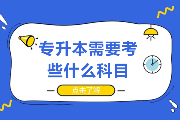 专升本需要考些什么科目-专升本需要考哪些科目
