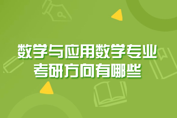 西安数学与应用数学专业考研方向有哪些-是什么