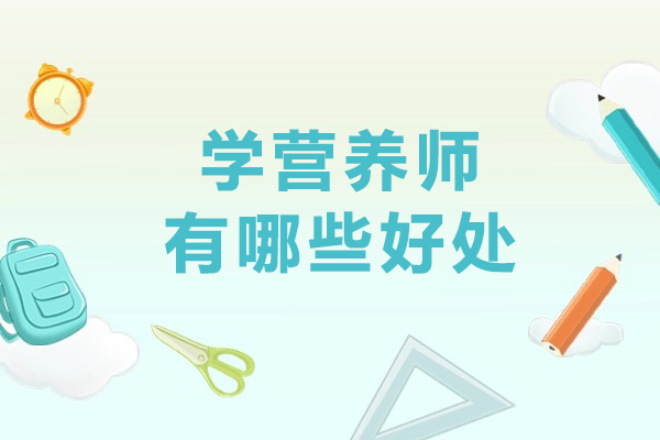 学营养师有哪些好处-做营养师的好处有哪些-公共营养师到底有什么作用-报考营养师有什么用
