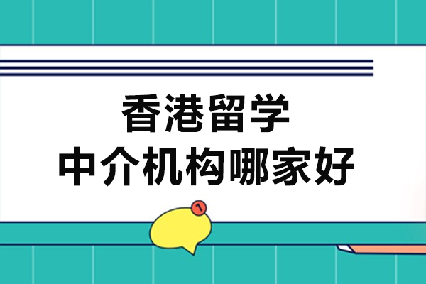 香港留学中介机构哪家好-香港留学中介机构哪家好-香港留学中介机构十大排名名单
