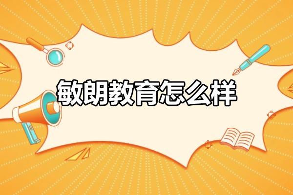 福州敏朗教育怎么样-培训机构靠谱吗