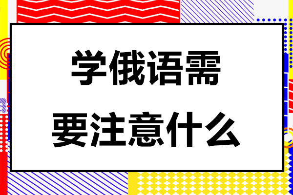 学俄语需要注意什么-学俄语需要注意哪些事项