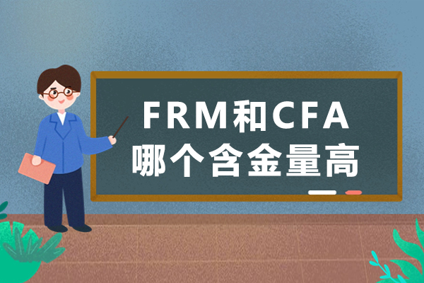 FRM和CFA哪个含金量高-FRM和CFA对比哪个含金量高-FRM和CFA哪个证书含金量高