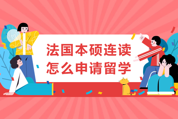 法国本硕连读怎么申请留学-法国本硕连读如何申请留学