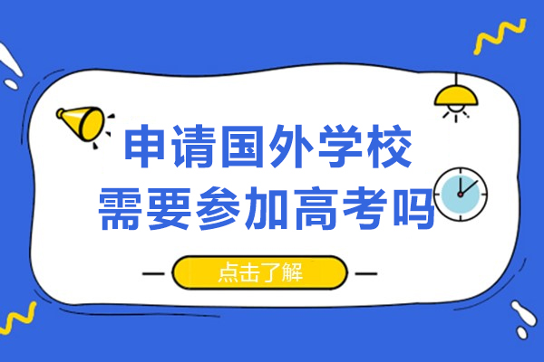 申请国外学校需要参加高考吗-有哪些方式
