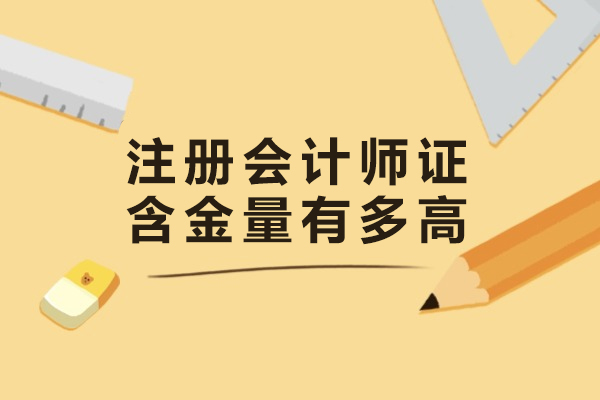 注册会计师证含金量有多高-注册会计师含金量怎么样-注册会计师证书的含金量高吗