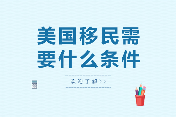 美国移民需要什么条件-美国移民需要哪些条件