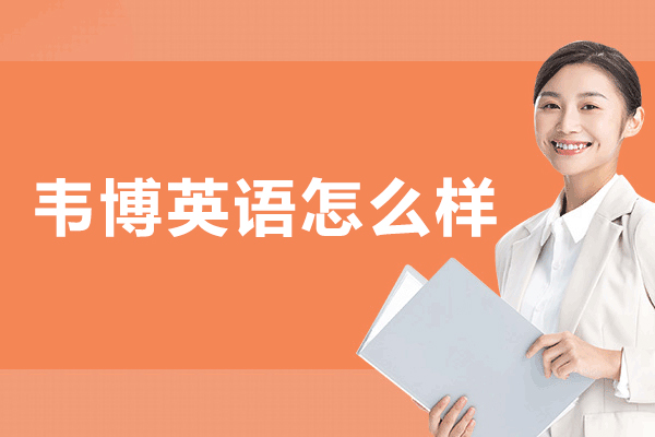 南京韦博英语怎么样-韦博英语培训学校好吗-韦博英语教学如何