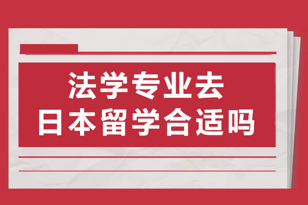 法学专业去日本留学合适吗-好不好
