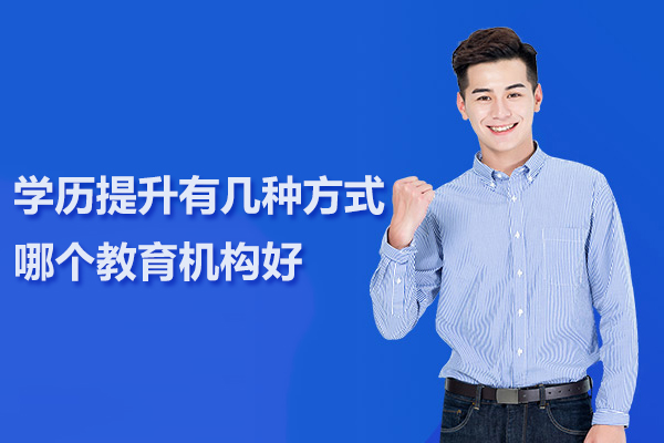 学历提升有几种方式,哪个教育机构好
