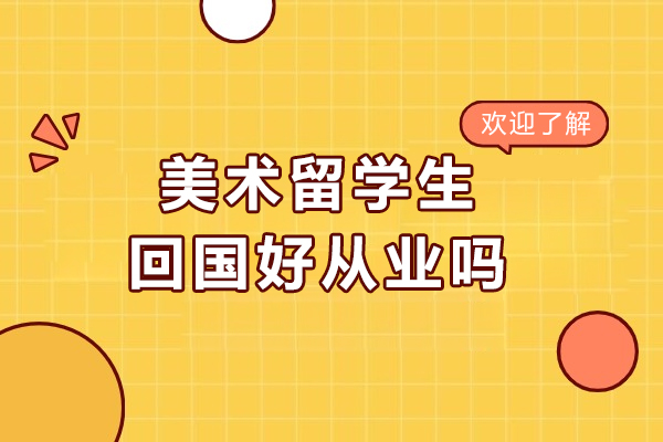美术留学生回国好从业吗
