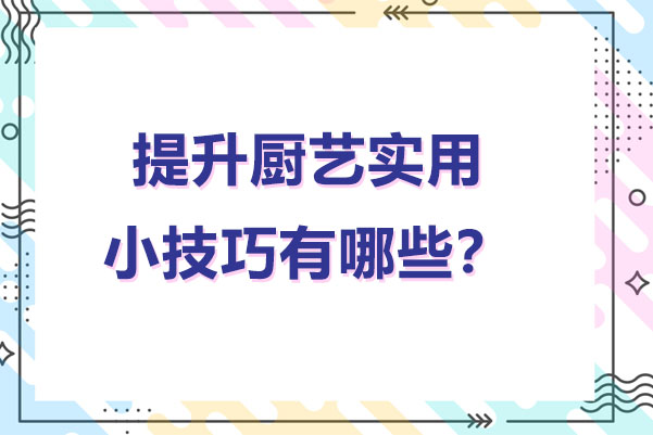 提升厨艺实用小技巧有哪些