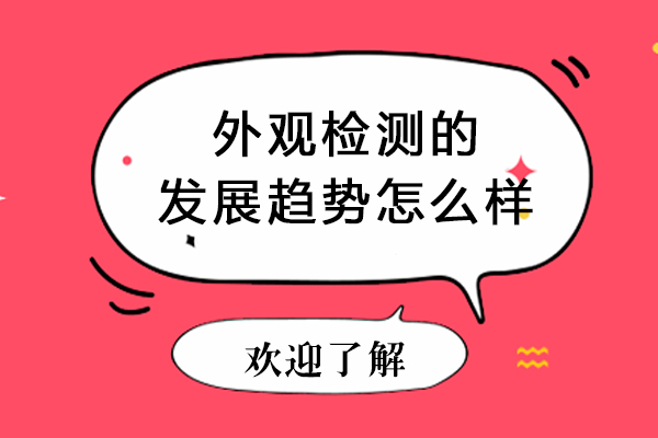 利用机器视觉技术构建的外观瑕疵检测平台-外观检测的发展趋势怎么样