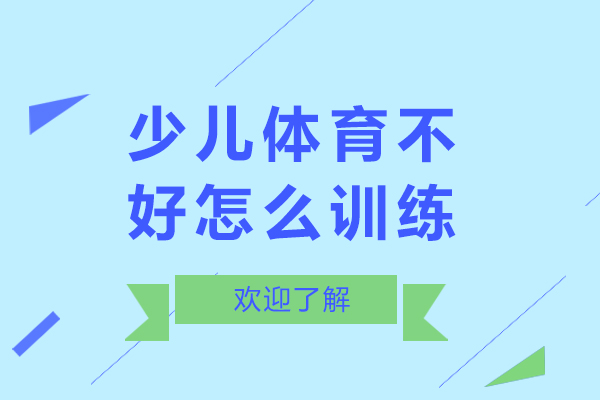 少儿体育不好怎么训练-少儿体育不好如何训练