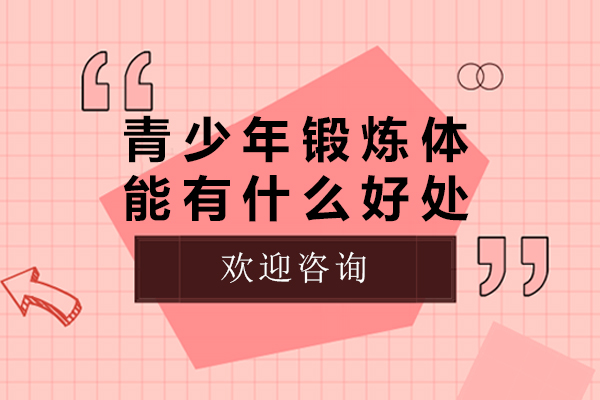 青少年锻炼体能有什么好处-青少年锻炼体能有哪些好处