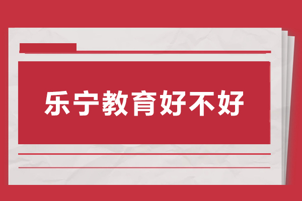 南通乐宁教育好不好-怎么样-乐宁教育在少儿英语培训机构中的口碑怎么样