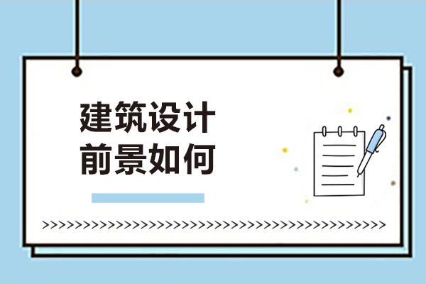 建筑设计前景如何-建筑设计前景怎么样