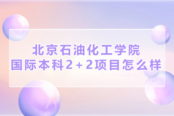 北京石油化工学院国际本科2+2项目怎么样